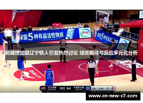 赵健博加盟辽宁铁人引发热烈讨论 球迷期待与反应多元化分析 赵健博加盟辽宁铁人引发热烈讨论 球迷期待与反应多元化分析