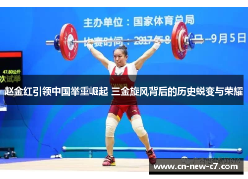 赵金红引领中国举重崛起 三金旋风背后的历史蜕变与荣耀
