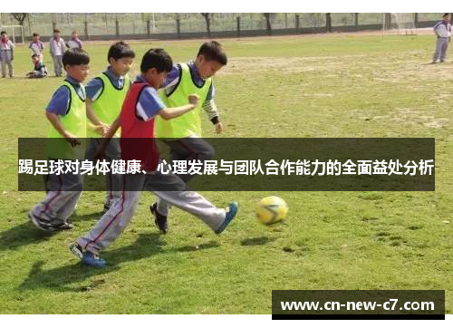 踢足球对身体健康、心理发展与团队合作能力的全面益处分析
