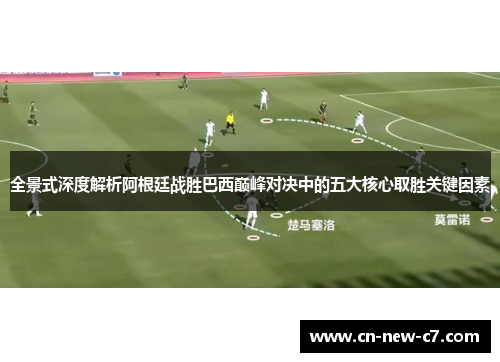 全景式深度解析阿根廷战胜巴西巅峰对决中的五大核心取胜关键因素