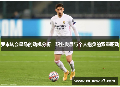 罗本转会皇马的动机分析：职业发展与个人抱负的双重驱动