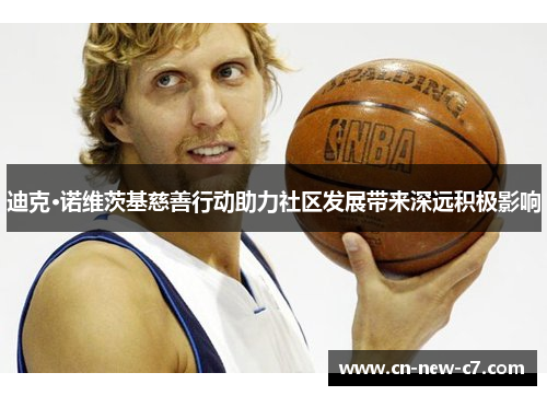 迪克·诺维茨基慈善行动助力社区发展带来深远积极影响