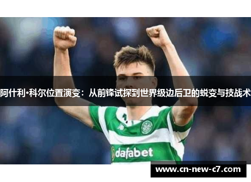 阿什利·科尔位置演变：从前锋试探到世界级边后卫的蜕变与技战术