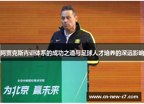阿贾克斯青训体系的成功之道与足球人才培养的深远影响 阿贾克斯青训体系的成功之道与足球人才培养的深远影响