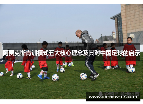 阿贾克斯青训模式五大核心理念及其对中国足球的启示 阿贾克斯青训模式五大核心理念及其对中国足球的启示
