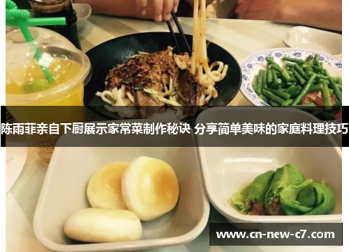 陈雨菲亲自下厨展示家常菜制作秘诀 分享简单美味的家庭料理技巧 陈雨菲亲自下厨展示家常菜制作秘诀 分享简单美味的家庭料理技巧