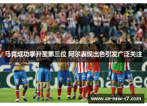 马竞成功攀升至第三位 阿尔表现出色引发广泛关注