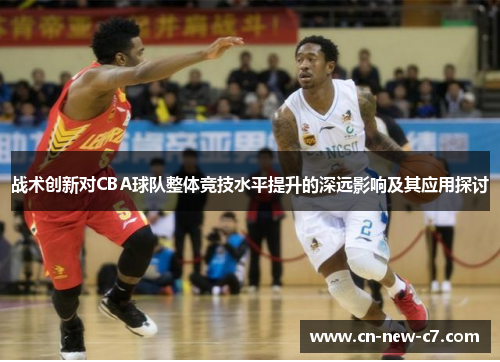 战术创新对CBA球队整体竞技水平提升的深远影响及其应用探讨