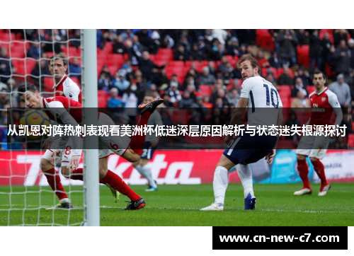从凯恩对阵热刺表现看美洲杯低迷深层原因解析与状态迷失根源探讨