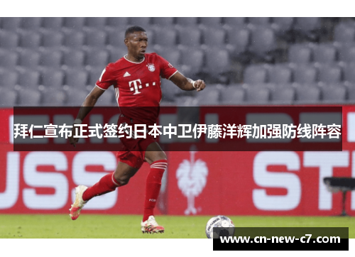拜仁宣布正式签约日本中卫伊藤洋辉加强防线阵容