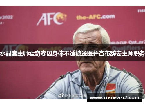 水晶宫主帅霍奇森因身体不适被送医并宣布辞去主帅职务 水晶宫主帅霍奇森因身体不适被送医并宣布辞去主帅职务