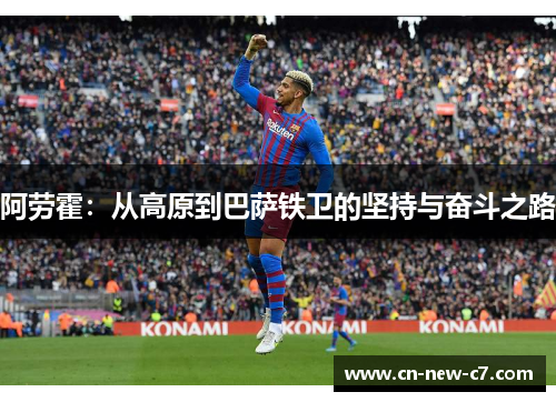 阿劳霍：从高原到巴萨铁卫的坚持与奋斗之路