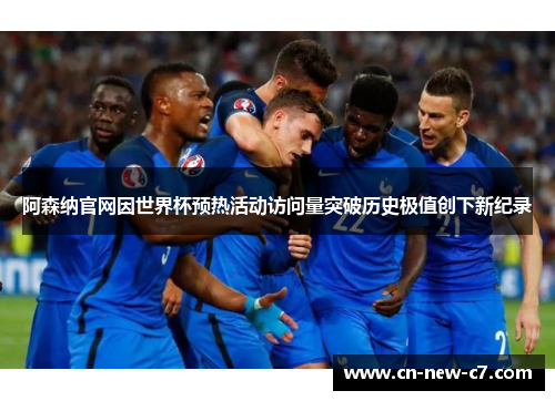 阿森纳官网因世界杯预热活动访问量突破历史极值创下新纪录