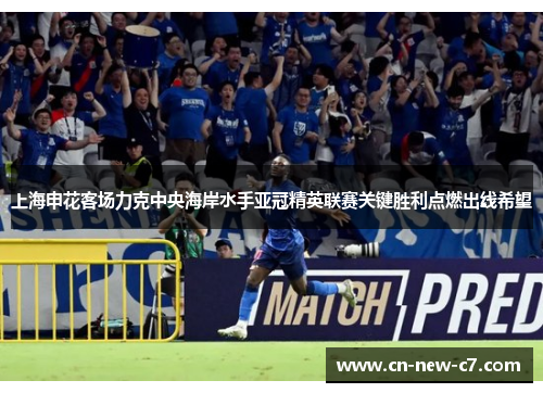 上海申花客场力克中央海岸水手亚冠精英联赛关键胜利点燃出线希望 上海申花客场力克中央海岸水手亚冠精英联赛关键胜利点燃出线希望