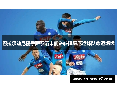 巴拉尔迪尼接手萨索洛未能逆转降级厄运球队命运堪忧